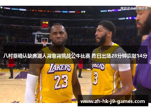 八村塁确认缺席湖人背靠背挑战公牛比赛 昨日出场28分钟贡献14分 八村塁确认缺席湖人背靠背挑战公牛比赛 昨日出场28分钟贡献14分