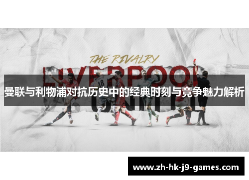 曼联与利物浦对抗历史中的经典时刻与竞争魅力解析