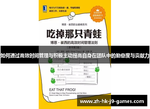 如何通过高效时间管理与积极主动提高自身在团队中的勤奋度与贡献力