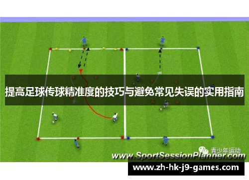 提高足球传球精准度的技巧与避免常见失误的实用指南 提高足球传球精准度的技巧与避免常见失误的实用指南