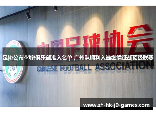 足协公布44家俱乐部准入名单 广州队顺利入选继续征战顶级联赛