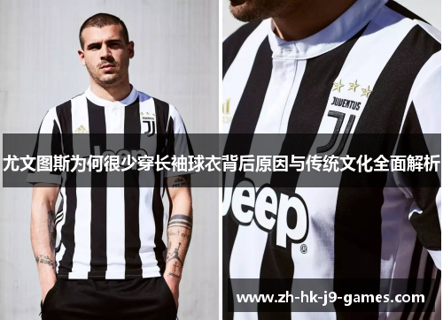 尤文图斯为何很少穿长袖球衣背后原因与传统文化全面解析