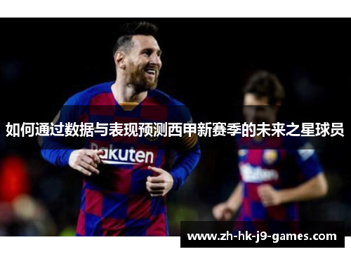 如何通过数据与表现预测西甲新赛季的未来之星球员