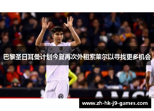 巴黎圣日耳曼计划今夏再次外租索莱尔以寻找更多机会