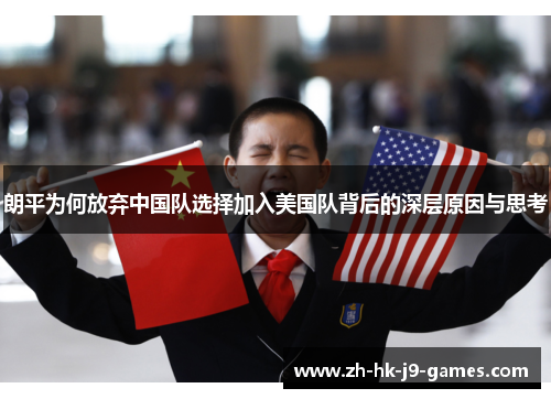 朗平为何放弃中国队选择加入美国队背后的深层原因与思考 朗平为何放弃中国队选择加入美国队背后的深层原因与思考