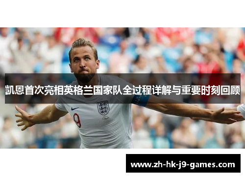 凯恩首次亮相英格兰国家队全过程详解与重要时刻回顾