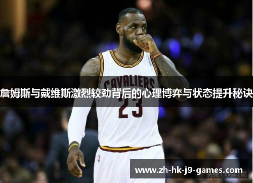 詹姆斯与戴维斯激烈较劲背后的心理博弈与状态提升秘诀
