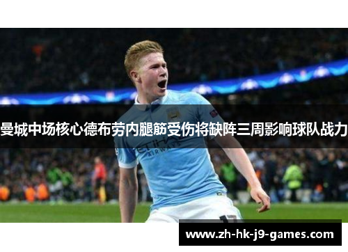 曼城中场核心德布劳内腿筋受伤将缺阵三周影响球队战力